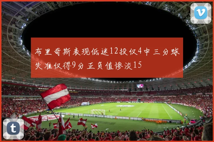 布里奇斯表现低迷12投仅4中三分球失准仅得9分正负值惨淡15