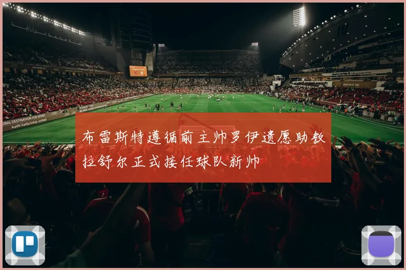 布雷斯特遵循前主帅罗伊遗愿助教拉舒尔正式接任球队新帅