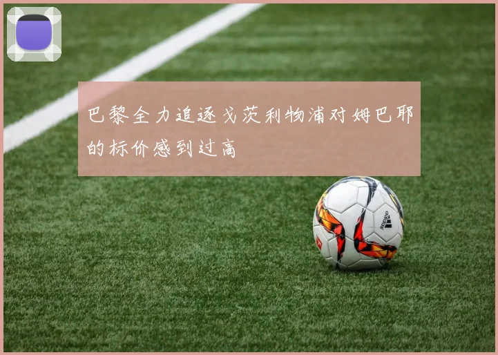 巴黎全力追逐戈茨利物浦对姆巴耶的标价感到过高